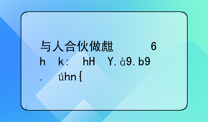 与人合伙做生意要注意什么事项？