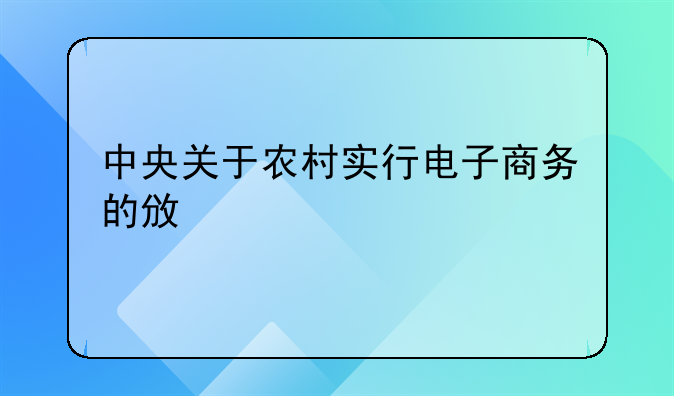 中央关于农村实行电子商务的政策