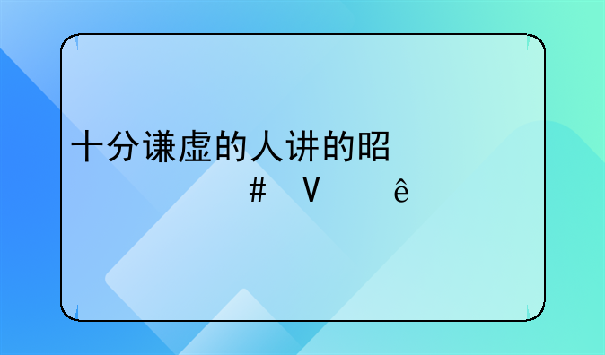 十分谦虚的人讲的是一个什么故事