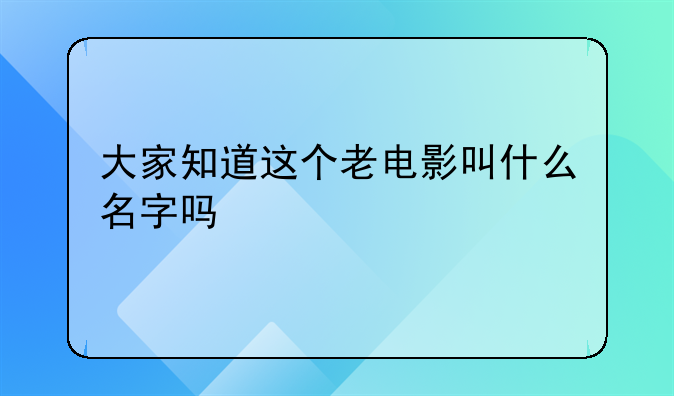 大家知道这个老电影叫什么名字吗