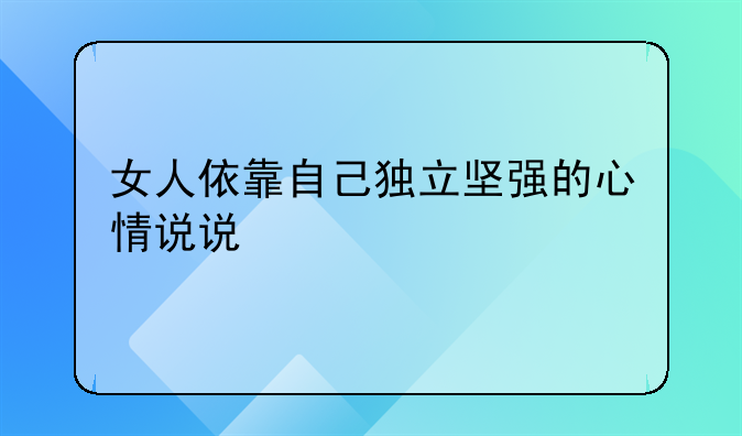 女人依靠自己独立坚强的心情说说