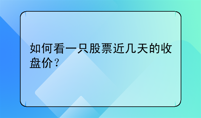 如何看一只股票近几天的收盘价？