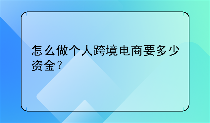 怎么做个人跨境电商要多少资金？