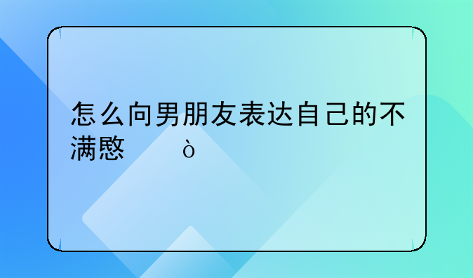 怎么向男朋友表达自己的不满意？