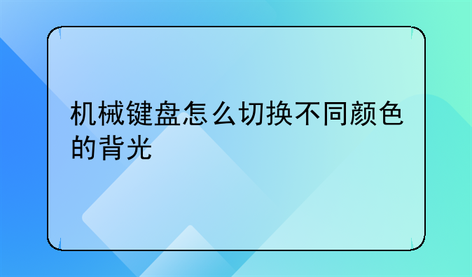 机械键盘怎么切换不同颜色的背光