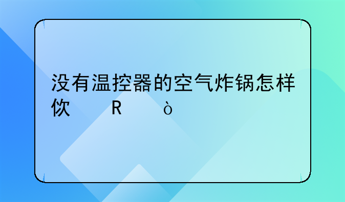 没有温控器的空气炸锅怎样使用？