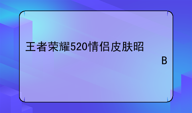 王者荣耀520情侣皮肤是要一起买吗