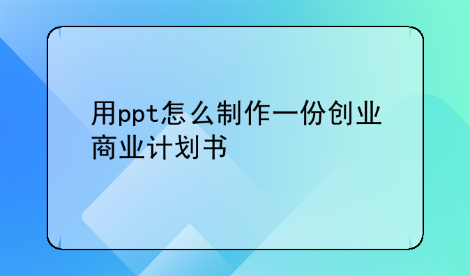 用ppt怎么制作一份创业商业计划书