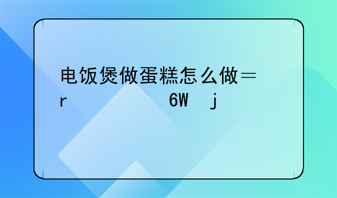 电饭煲做蛋糕怎么做？最简单的。