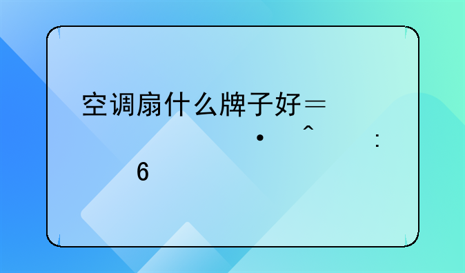 空调扇什么牌子好？几大热门推荐