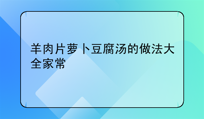 羊肉片萝卜豆腐汤的做法大全家常