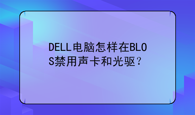 DELL电脑怎样在BLOS禁用声卡和光驱？