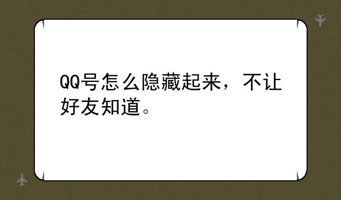 QQ号怎么隐藏起来，不让好友知道。