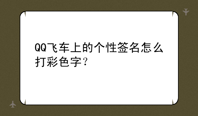 QQ飞车上的个性签名怎么打彩色字？