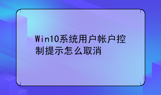 Win10系统用户帐户控制提示怎么取消