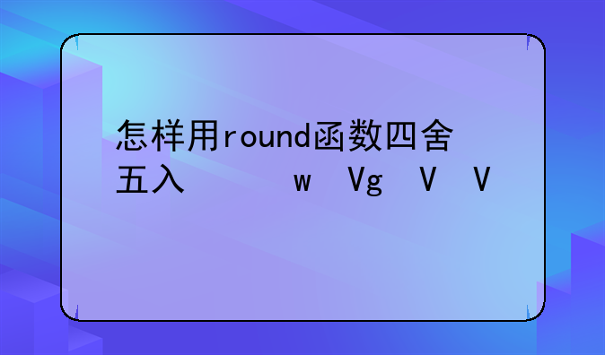 怎样用round函数四舍五入保留整数。