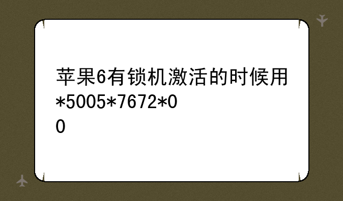 苹果6有锁机激活的时候用*5005*7672*00#弹不出有选项的界面该怎么办