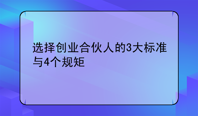 选择创业合伙人的3大标准与4个规矩