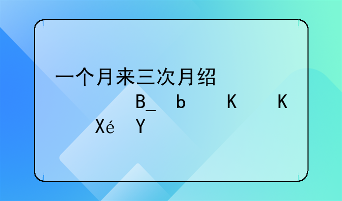 一个月来三次月经正常吗是什么原因