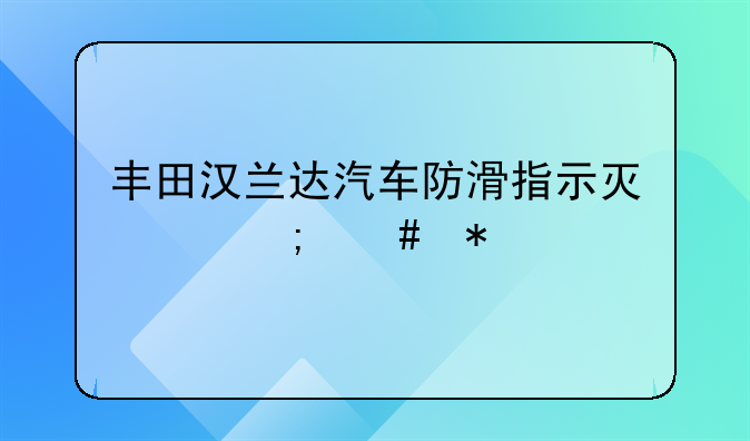 丰田汉兰达汽车防滑指示灯亮怎么办