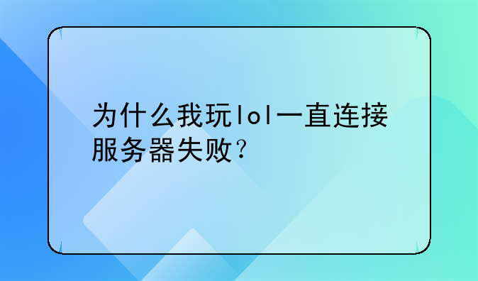 为什么我玩lol一直连接服务器失败？