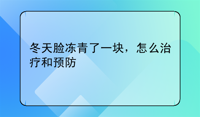 冬天脸冻青了一块，怎么治疗和预防