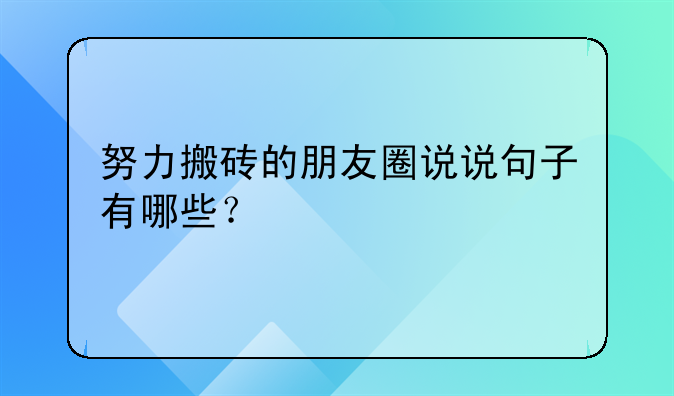 努力搬砖的朋友圈说说句子有哪些？