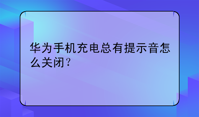 华为手机充电总有提示音怎么关闭？