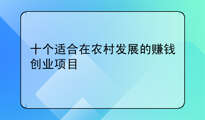 十个适合在农村发展的赚钱创业项目