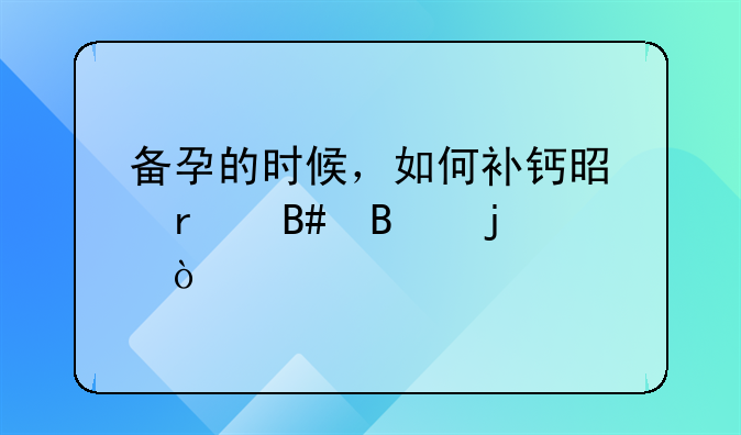 备孕的时候，如何补钙是最合理的？