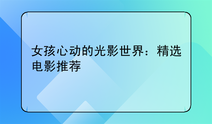 女孩心动的光影世界：精选电影推荐