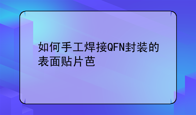 如何手工焊接QFN封装的表面贴片芯片