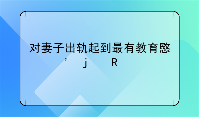 对妻子出轨起到最有教育意义的电影