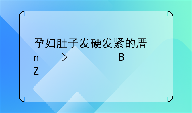 孕妇肚子发硬发紧的原因及处理方法