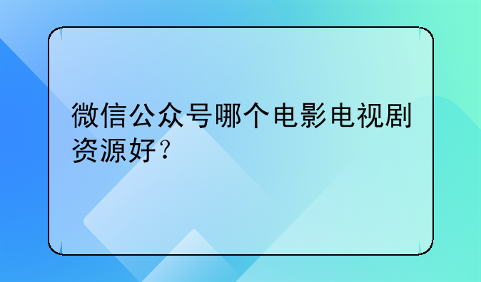 微信公众号哪个电影电视剧资源好？