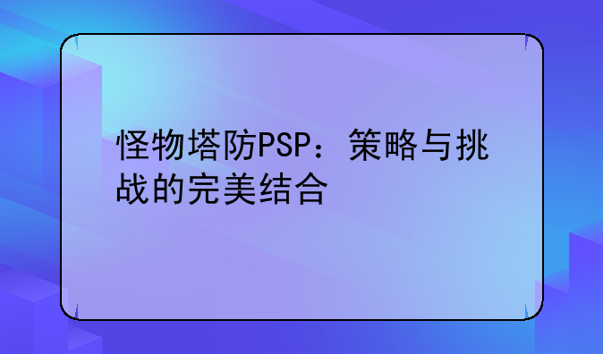 怪物塔防PSP：策略与挑战的完美结合
