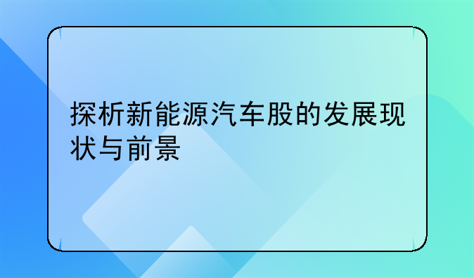 探析新能源汽车股的发展现状与前景