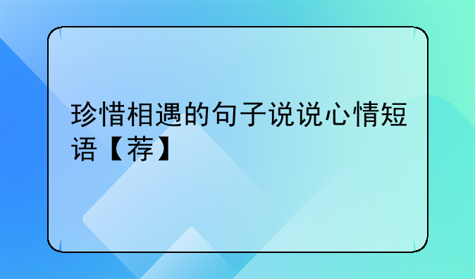 珍惜相遇的句子说说心情短语【荐】