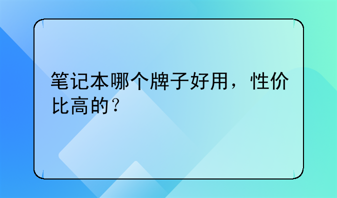 笔记本哪个牌子好用，性价比高的？