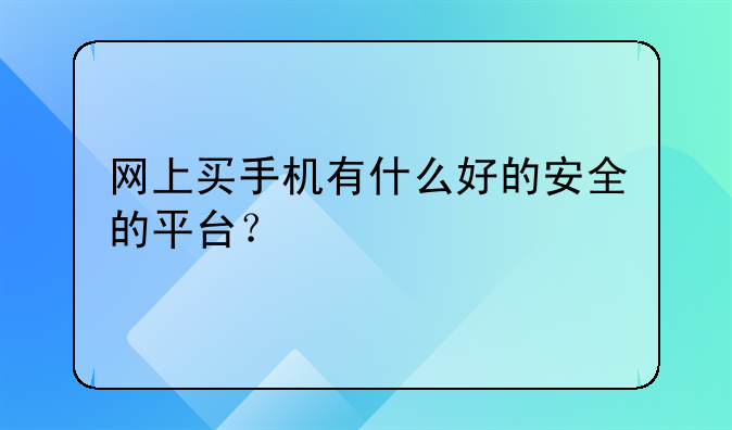 网上买手机有什么好的安全的平台？