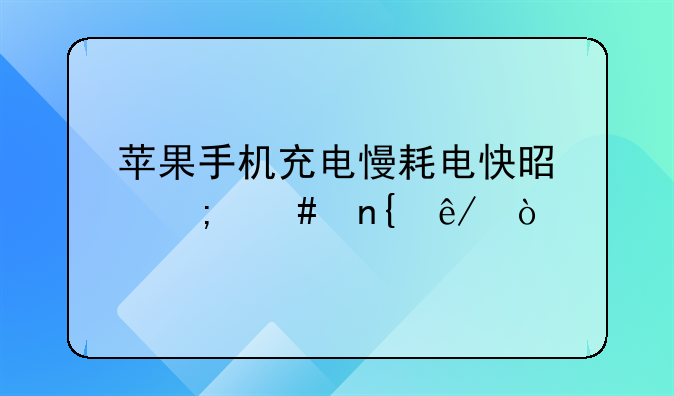 苹果手机充电慢耗电快是怎么回事？