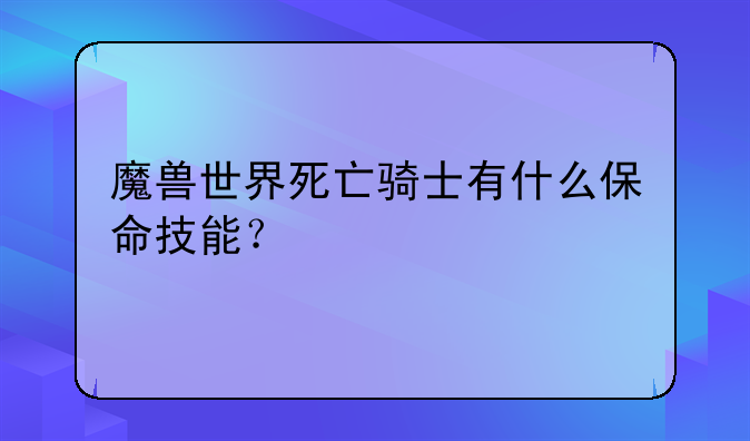 魔兽世界死亡骑士有什么保命技能？
