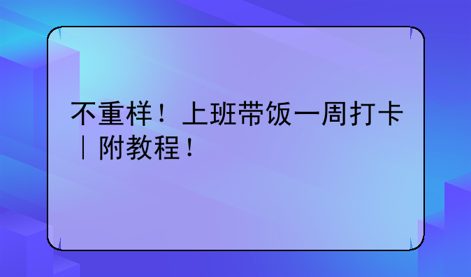 不重样！上班带饭一周打卡｜附教程！