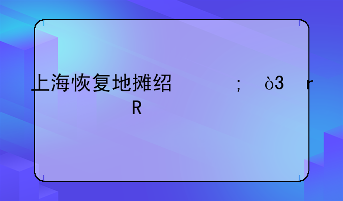 上海恢复地摊经济，需要申请手续吗？