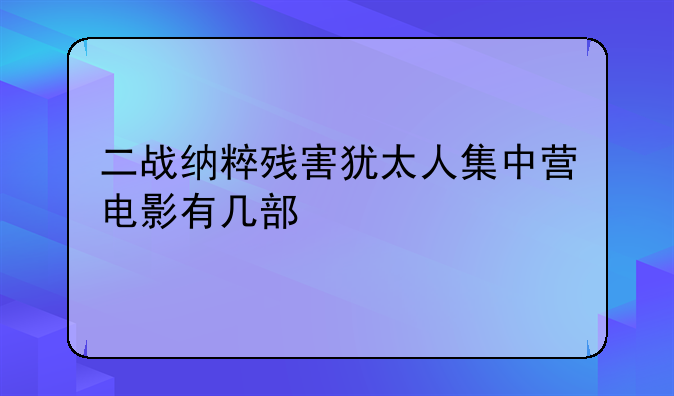 二战纳粹残害犹太人集中营电影有几部