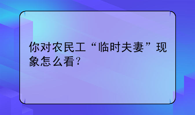 你对农民工“临时夫妻”现象怎么看？