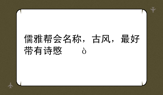 儒雅帮会名称，古风，最好带有诗意？