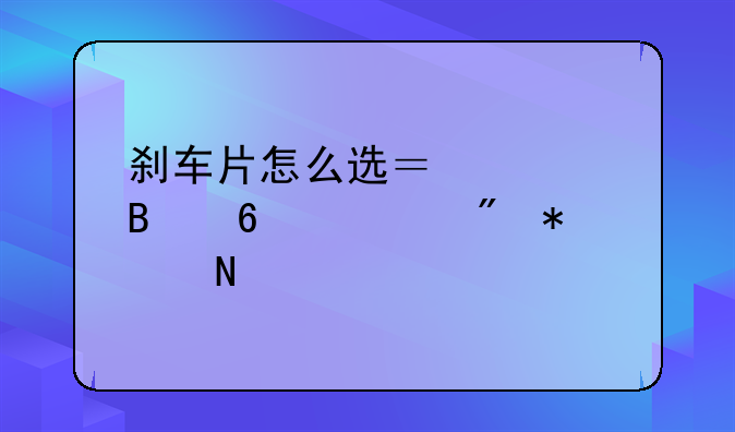 刹车片怎么选？全球十大制动品牌一览