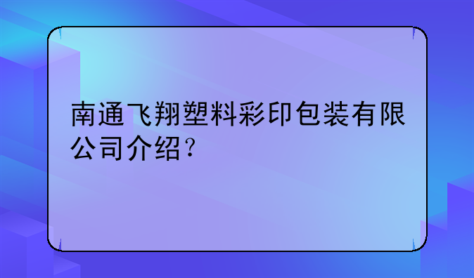 南通飞翔塑料彩印包装有限公司介绍？