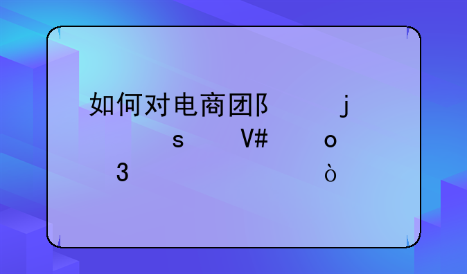 如何对电商团队的工作绩效进行考核？